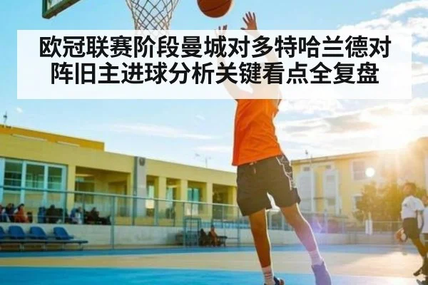 欧冠联赛阶段曼城对多特哈兰德对阵旧主进球分析关键看点全复盘