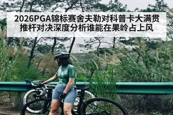 2026PGA锦标赛舍夫勒对科普卡大满贯推杆对决深度分析谁能在果岭占上风